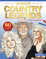 Ultimate Country Legends Coloring Book: 40 Patterns, Trivia, Song Lists, and More (100 Percent Unofficial) (Ultimate Coloring Book, 2) 076437057X Book Cover