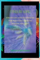 CONQUER ADHD: Strategies and Techniques for Managing ADHD to Achieve Success B0C6BFB7P5 Book Cover