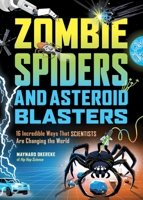 Zombie Spiders and Asteroid Blasters: 16 Incredible Ways that Scientists Are Changing the World 1635868483 Book Cover