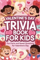 Valentine's Day Trivia Book For Kids: Fun Facts and Sweet Questions for Valentine's Day B0GJ4T29WF Book Cover