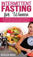 Intermittent Fasting for Women: The Ultimate Beginners Guide for Permanent Weight Loss, Burn Fat in Simple, Healthy and Scientific Ways, Heal Your Body Through the Self-Cleansing Process of Autophagy 1802281967 Book Cover