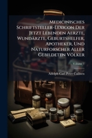 Medicinisches Schriftsteller-Lexicon Der Jetzt Lebenden Aerzte, Wundrzte, Geburtshelfer, Apotheker, Und Naturforscher Aller Gebildeten Vlker, Volume 1 1147172641 Book Cover