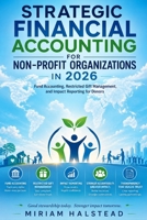 STRATEGIC FINANCIAL ACCOUNTING FOR NON-PROFIT ORGANIZATIONS IN 2026: Fund Accounting, Restricted Gift Management, and Impact Reporting for Donors B0HFZ48LJQ Book Cover