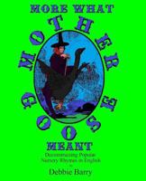 More What Mother Goose Meant: Deconstructing Popular Nursery Rhymes in English 1983741582 Book Cover