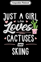 Composition Notebook: Just A Girl Who Loves Cactuses And Skiing Cactus Gift Journal/Notebook Blank Lined Ruled 6x9 100 Pages 170644768X Book Cover