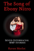 The Song of Ebony Nitro: Seven Interracial MMF Stories (Raven Merlot's Hotwife and Cuckold Bundle) B0FL13YPJK Book Cover