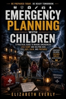 Emergency Planning with Children: A Practical Guide to Making Emergencies Less Scary and Helping Kids Feel Safe, Calm, and Prepared (Series A: Beginner Emergency Preparedness) B0HF7WM453 Book Cover
