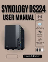 Synology DS224 User Manual: Step-by-Step Setup, Secure Backups, Media Streaming, Private Cloud Mastery, and How to Use Third-Party Drives with Confidence B0GGNB2HBR Book Cover