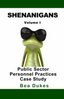 Shenanigans: Volume I Public Sector Personnel Practices Case Study 098335491X Book Cover