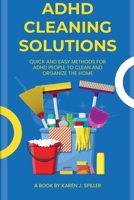 ADHD CLEANING SOLUTIONS: SIMPLE AND EASY WAYS FOR CLEANING FOR ADHD INDIVIDUALS B0C9SB6XKL Book Cover