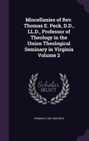 Miscellanies of Rev. Thomas E. Peck, D.D., LL.D., Professor of Theology in the Union Theological Seminary in Virginia Volume 2 135919729X Book Cover