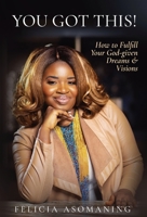 You Got This!: How to Fulfill Your God-given Dreams & Visions 1736723901 Book Cover