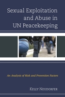 Sexual Exploitation and Abuse in UN Peacekeeping: An Analysis of Risk and Prevention Factors 0739199609 Book Cover