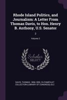 Rhode Island Politics, and Journalism: A Letter from Thomas Davis, to Hon. Henry B. Anthony, U.S. Senator: 2; Volume 2 137803869X Book Cover