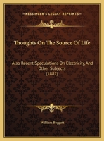 Thoughts On The Source Of Life: Also Recent Speculations On Electricity, And Other Subjects 1279432829 Book Cover