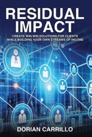 Residual Impact: Create Win-Win Solutions for Clients While Building Your Own Streams of Income B0FJM5MW3L Book Cover