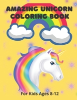 Amazing Unicorn Coloring Book: For Kids Ages 8-12 B08VLM3DM1 Book Cover