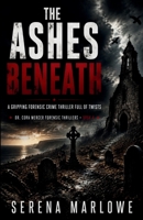 THE ASHES BENEATH: A Gripping Forensic Crime Thriller Full of Twists Dr. Cora Mercer Forensic Thrillers- Book 4 B0HGYNRNWR Book Cover