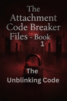 THE UNBLINKING CODE: Book One of The Attachment Code Breaker Files B0H6ZDHZ1V Book Cover