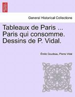 Tableaux de Paris ... Paris qui consomme. Dessins de P. Vidal. 1241361592 Book Cover