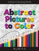 Abstract Pictures to Color: Adult Colring Book 1542513731 Book Cover