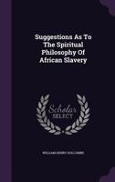 Suggestions as to the Spiritual Philosophy of African Slavery 1018963723 Book Cover