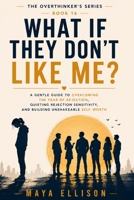 What If They Don’t Like Me?: A Gentle Guide to Overcoming the Fear of Rejection, Quieting Rejection Sensitivity, and Building Unshakeable Self-Worth (The Overthinker’s Series) B0HBNQ5KFQ Book Cover