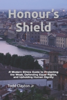 Honour’s Shield: A Modern Ethics Guide to Protecting the Weak, Defending Equal Rights, and Upholding Human Dignity B0FMQC5JLP Book Cover