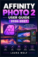 Affinity Photo 2 User Guide 2026- 2027: Die praktische Schritt-für-Schritt-Anleitung für Bildbearbeitung, RAW-Entwicklung, Ebenen, Masken, Retusche, ... professionelle Fotoworkflows (German Edition) B0HKLPH6WT Book Cover