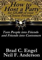 How to Host a Party for 125,000 of Your Closest Friends: Turning People into Friends and Friends into Customers 1947201123 Book Cover