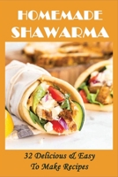 Homemade Shawarma: 32 Delicious & Easy To Make Recipes: Cooking Shawarma Chicken B096TLBLZH Book Cover