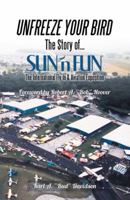 UNFREEZE YOUR BIRD: The Story of SUN'n FUN the International Fly-In and Aviation Exposition 149172675X Book Cover
