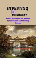 INVESTING IN RETIREMENT: Smart Strategies for Wealth Preservation and Lifelong Income B0FQVDZQPX Book Cover