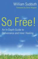 So Free!: An In-Depth Guide to Deliverance and Inner Healing 0800794192 Book Cover