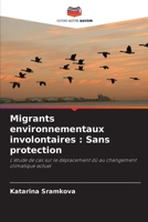 Migrants environnementaux involontaires : Sans protection: L'étude de cas sur le déplacement dû au changement climatique actuel 620339050X Book Cover