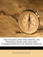 The Pilgrim and the Shrine; Or Passages from the Life and Correspondence of Herert Ainslie Volume 2 3337292208 Book Cover