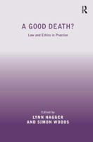 A Good Death?: Law and Ethics in Practice. Edited by Lynn Hagger and Simon Woods 1409420892 Book Cover