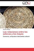 Las Relaciones Entre Los Aztecas y Los Mayas 3848467941 Book Cover