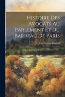 Histoire Des Avocats Au Parlement Et Du Barreau De Paris: Depuis Saint-louis Jusqu'au 15 Octobre 1790... 102228780X Book Cover