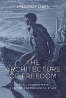 The Architecture of Freedom: Hegel, Subjectivity, and the Postcolonial State 1350267430 Book Cover