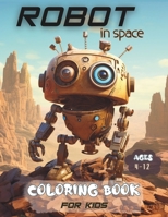 Robot in space Coloring Book for Kids: Realistic, Fun, Adorable for young robotic Enthusiast, more than 60 Cute Special Illustrations, Pictures, ... ages 4-12, creative journey to explore B0CMJD54J2 Book Cover
