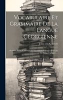 Vocabulaire Et Grammaire De La Langue Géorgienne: Première Partie, Contenant Le Vocabulaire Géorgien-français Et Français-géorgien... 1021776726 Book Cover
