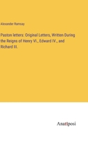 Paston letters: Original Letters, Written During the Reigns of Henry VI., Edward IV., and Richard III. 3382313375 Book Cover