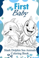 My First Baby Shark Dolphin Sea Animals Coloring Book: Creative Ocean Exploration for Kids B0CP6KFF9H Book Cover