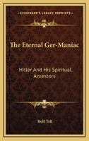 The Eternal Ger-Maniac: Hitler And His Spiritual Ancestors 143258698X Book Cover