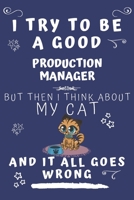 I Try To Be A Good Production Manager But Then I Think About My Cat And It All Goes Wrong: Perfect Gag Gift For A Good Production Manager Who Loves ... Format | Office | Birthday | Christmas | Xmas 167856639X Book Cover