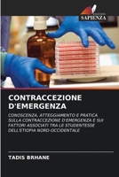 CONTRACCEZIONE D'EMERGENZA: CONOSCENZA, ATTEGGIAMENTO E PRATICA SULLA CONTRACCEZIONE D'EMERGENZA E SUI FATTORI ASSOCIATI TRA LE STUDENTESSE DELL'ETIOPIA NORD-OCCIDENTALE 6203094366 Book Cover
