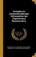 Festgabe zur zweihundertjährigen Stiftungsfeier des Pegnesischen Blumenordens. 0341541281 Book Cover