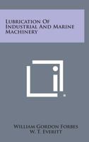 Lubrication of Industrial and Marine MacHinery 101455103X Book Cover