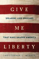 Give Me Liberty: Speakers and Speeches That Have Shaped America 160598633X Book Cover